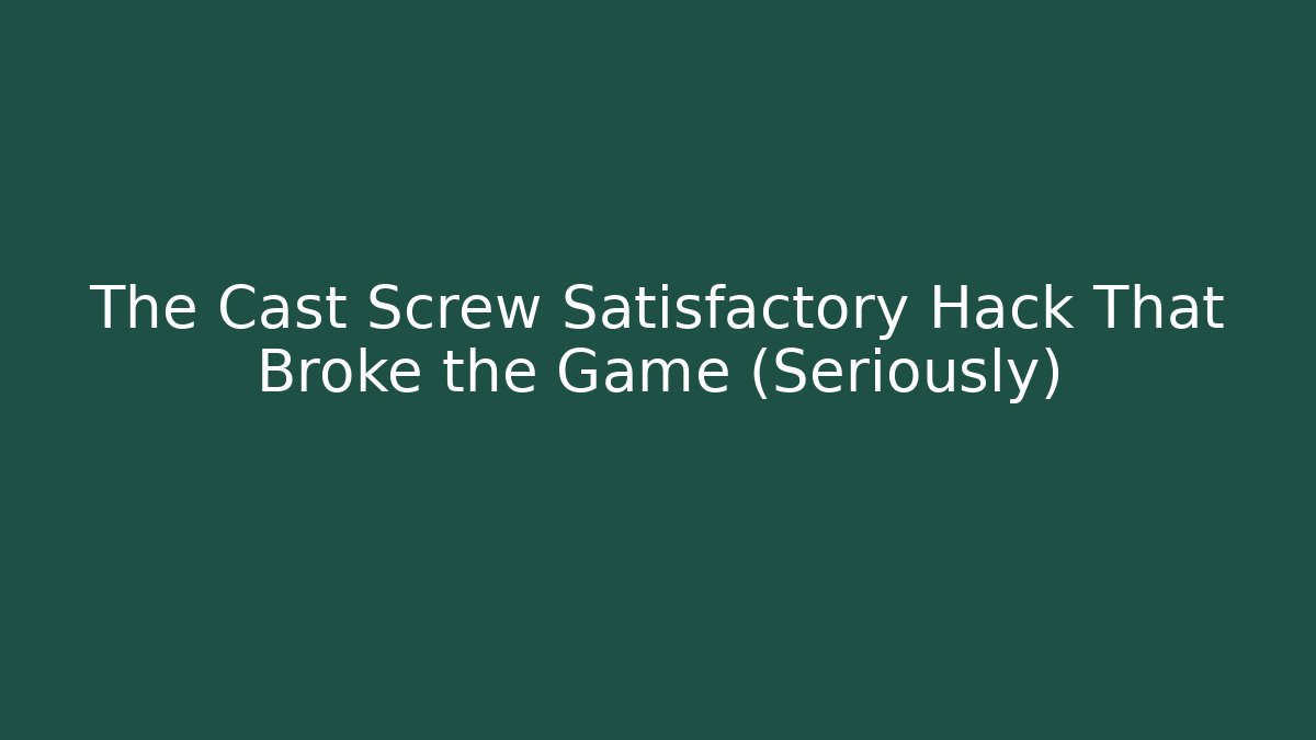 The Cast Screw Satisfactory Hack That Broke the Game (Seriously) - Felix Cat Insurance