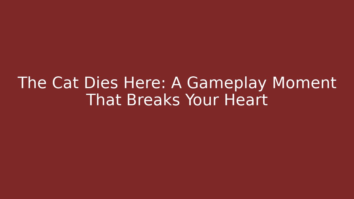 The Cat Dies Here: A Gameplay Moment That Breaks Your Heart