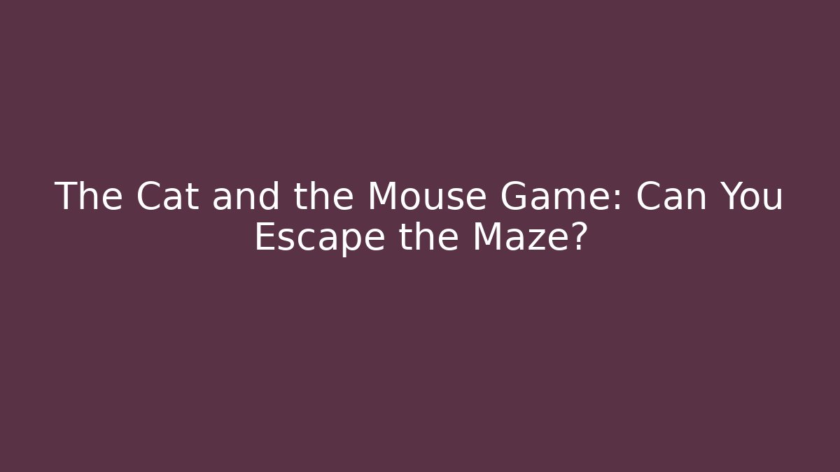 The Cat and the Mouse Game: Can You Escape the Maze?