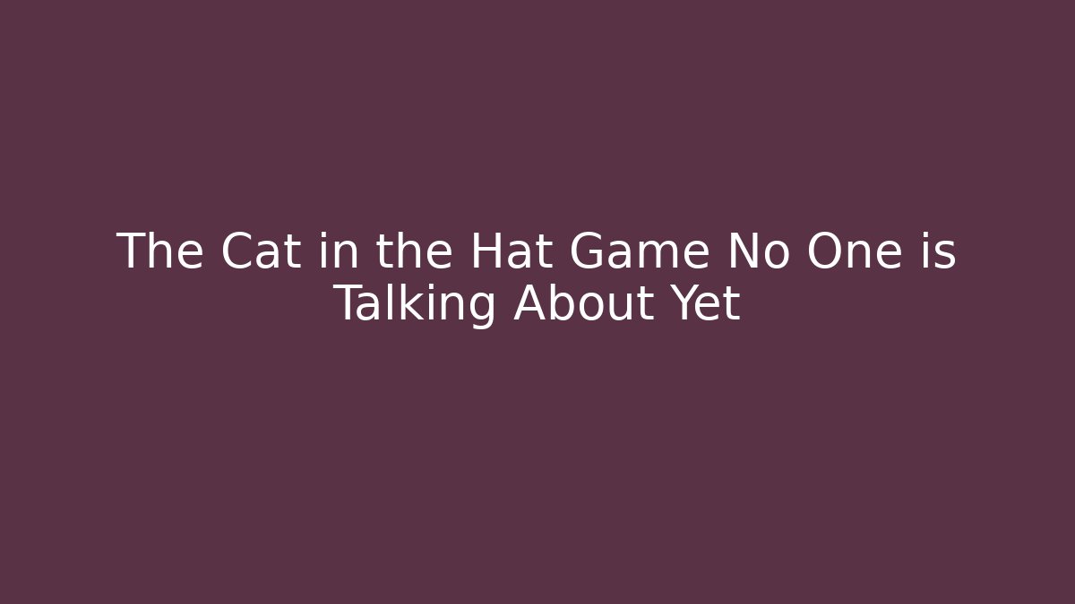 The Cat in the Hat Game No One is Talking About Yet - Felix Cat Insurance