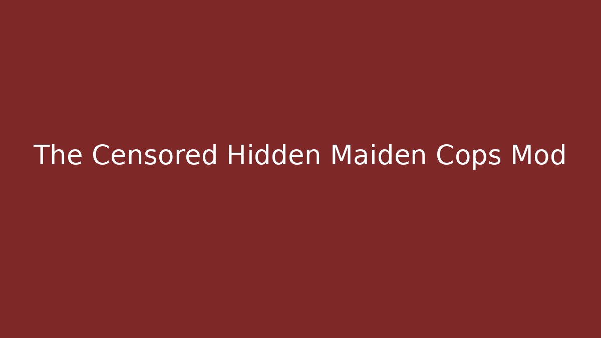 The Censored Hidden Maiden Cops Mod