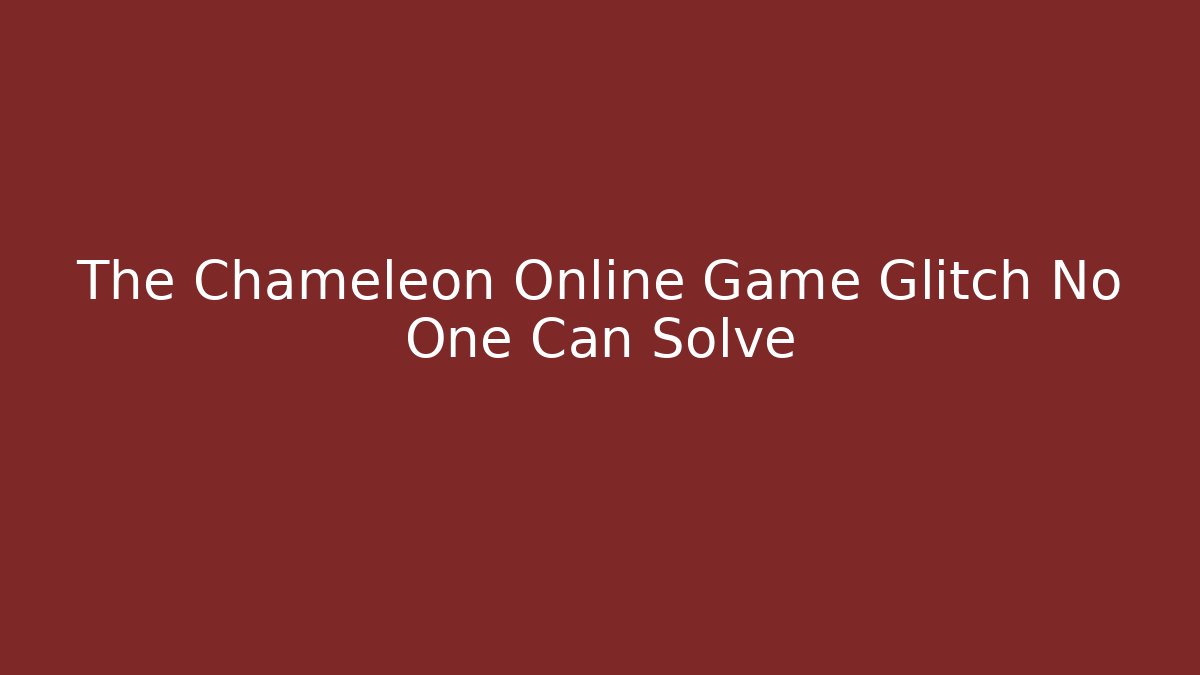 The Chameleon Online Game Glitch No One Can Solve