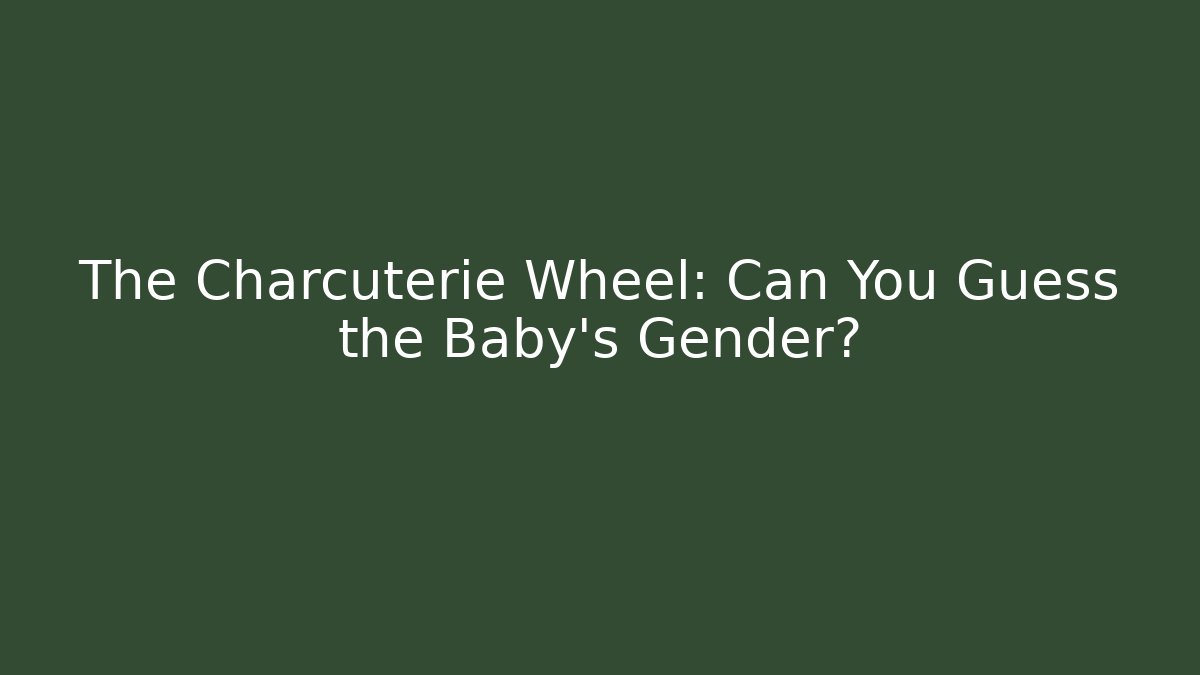 The Charcuterie Wheel: Can You Guess the Baby's Gender?