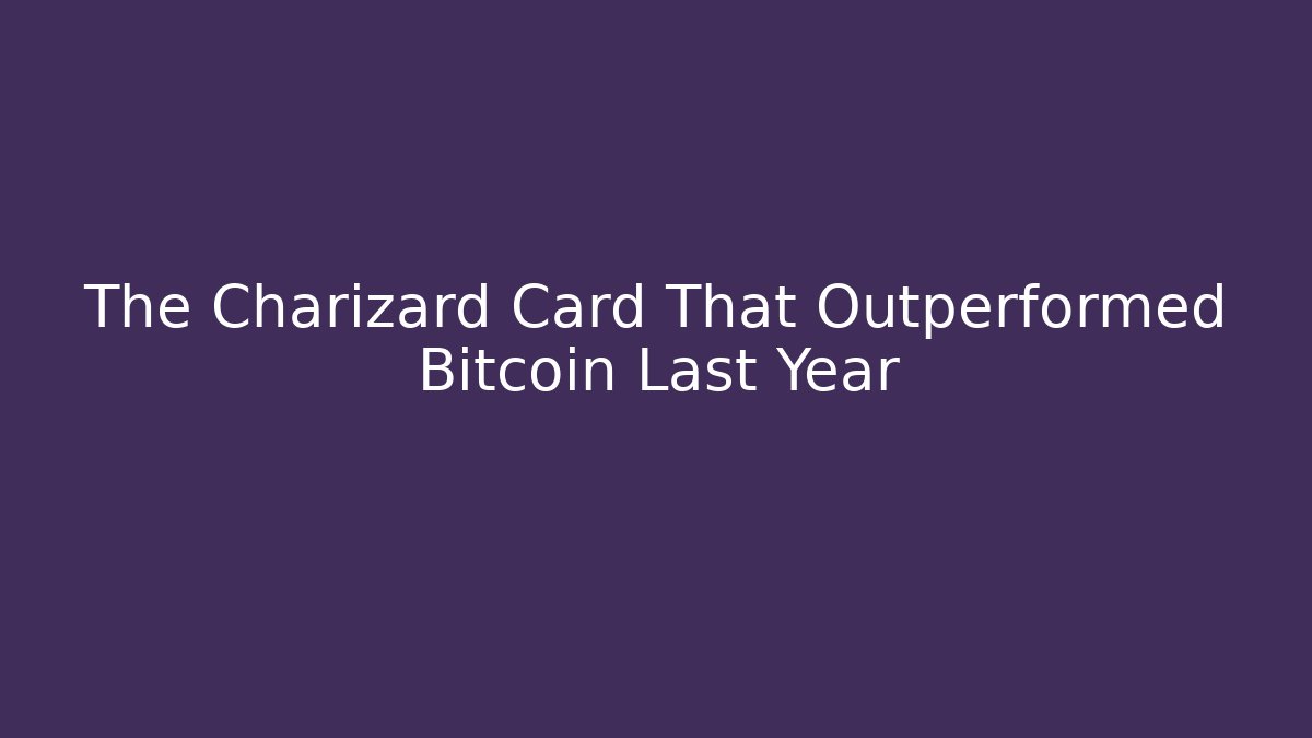The Charizard Card That Outperformed Bitcoin Last Year
