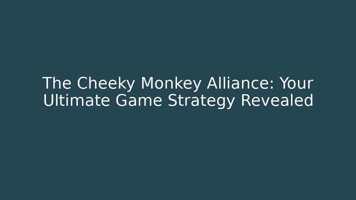 The Cheeky Monkey Alliance: Your Ultimate Game Strategy Revealed