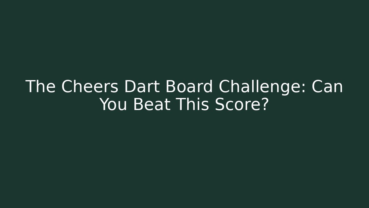 The Cheers Dart Board Challenge: Can You Beat This Score?