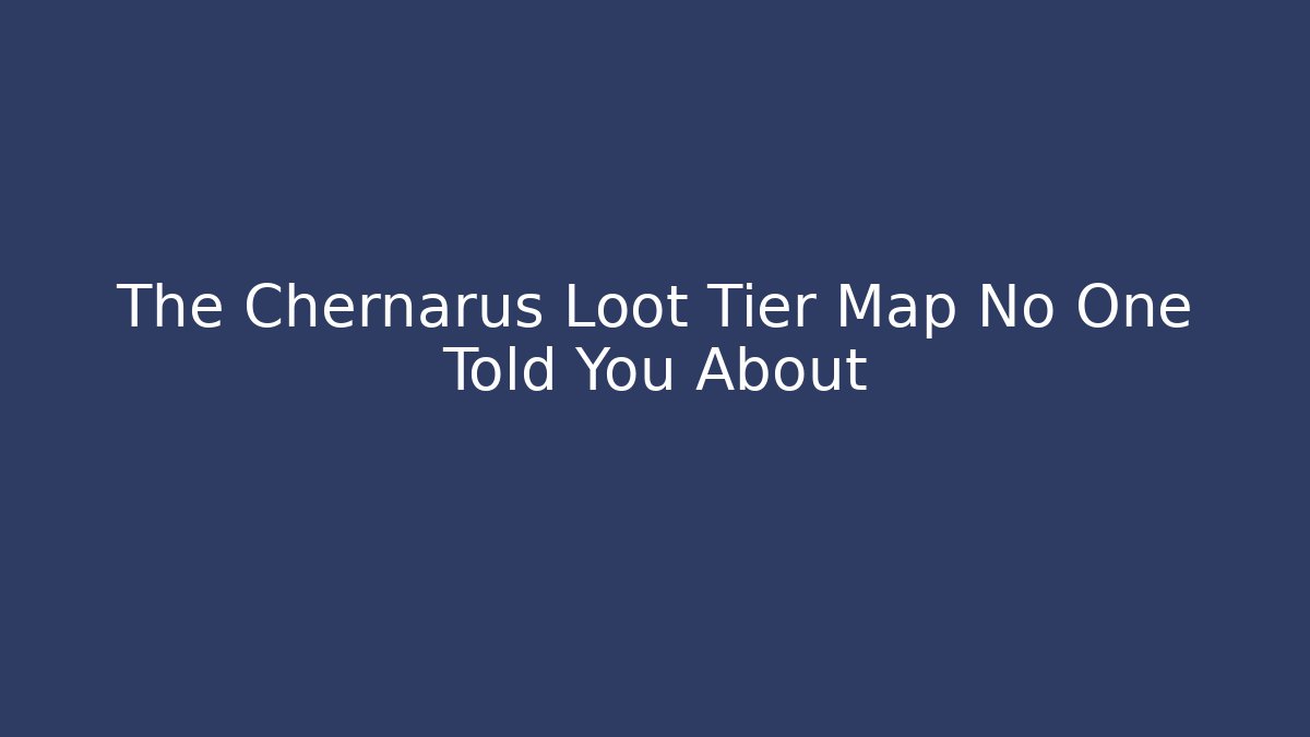 The Chernarus Loot Tier Map No One Told You About