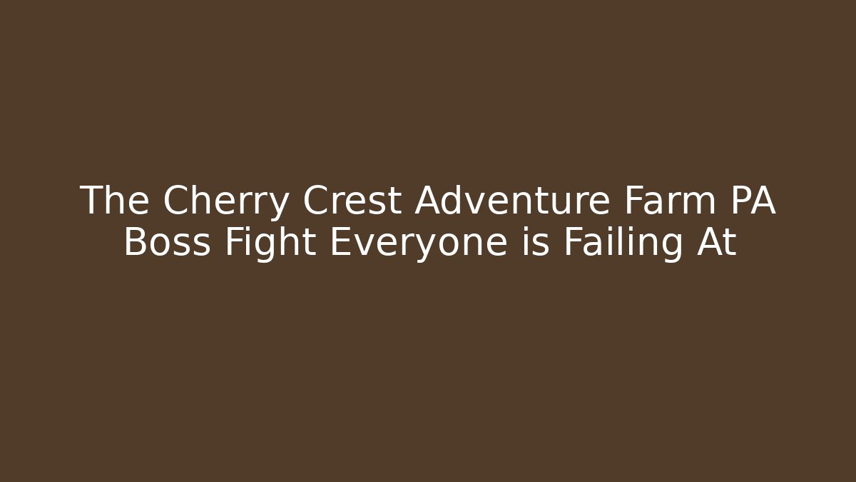 The Cherry Crest Adventure Farm PA Boss Fight Everyone is Failing At