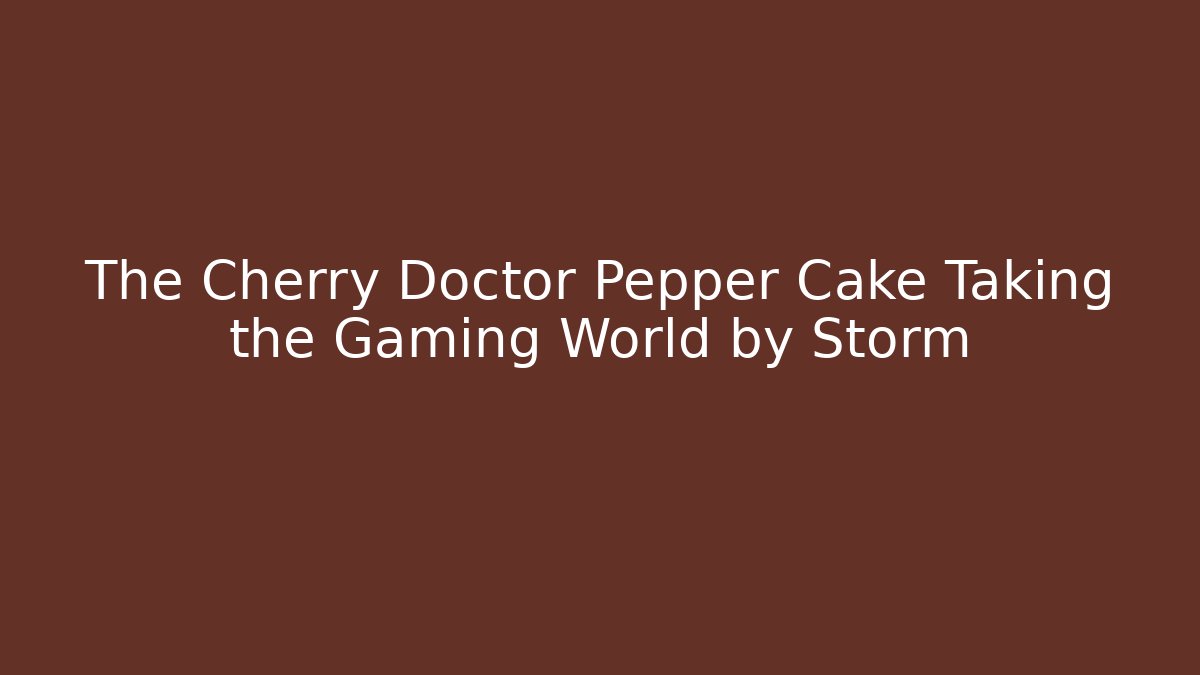 The Cherry Doctor Pepper Cake Taking the Gaming World by Storm