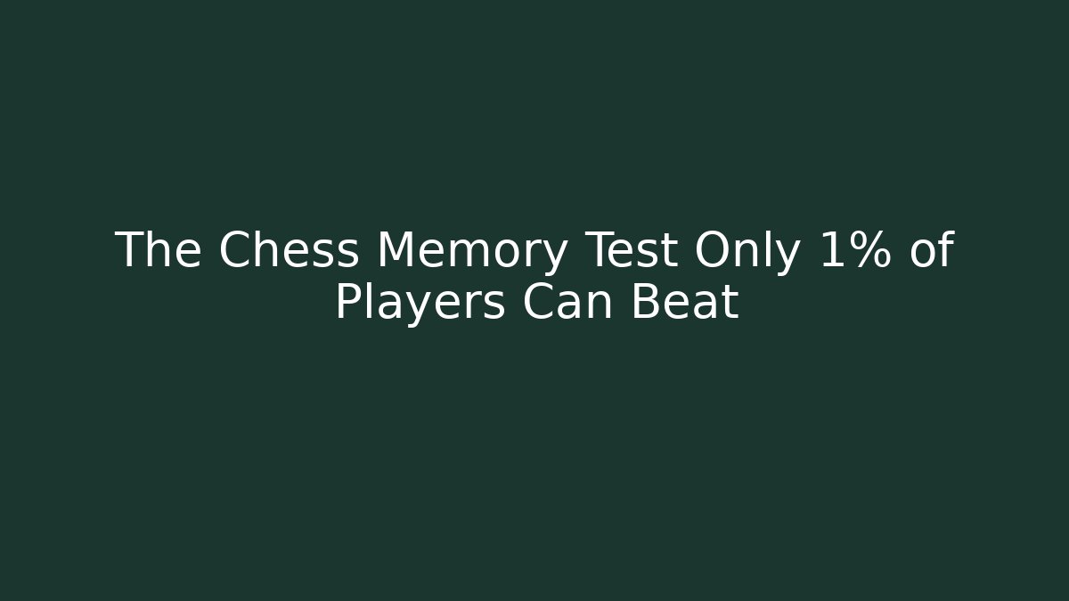 The Chess Memory Test Only 1% of Players Can Beat