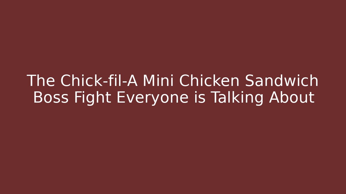 The Chick-fil-A Mini Chicken Sandwich Boss Fight Everyone is Talking About