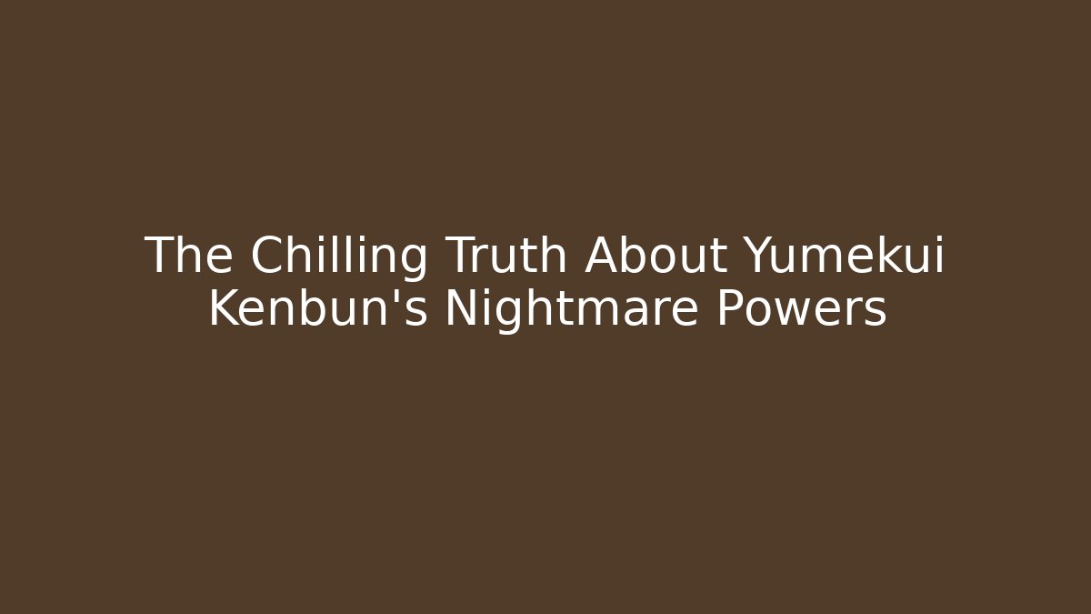 The Chilling Truth About Yumekui Kenbun's Nightmare Powers