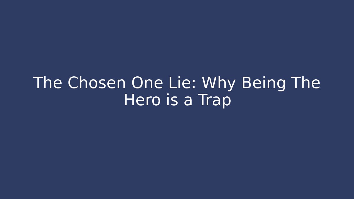 The Chosen One Lie: Why Being The Hero is a Trap