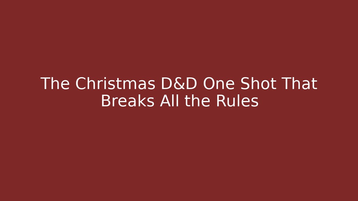 The Christmas D&D One Shot That Breaks All the Rules