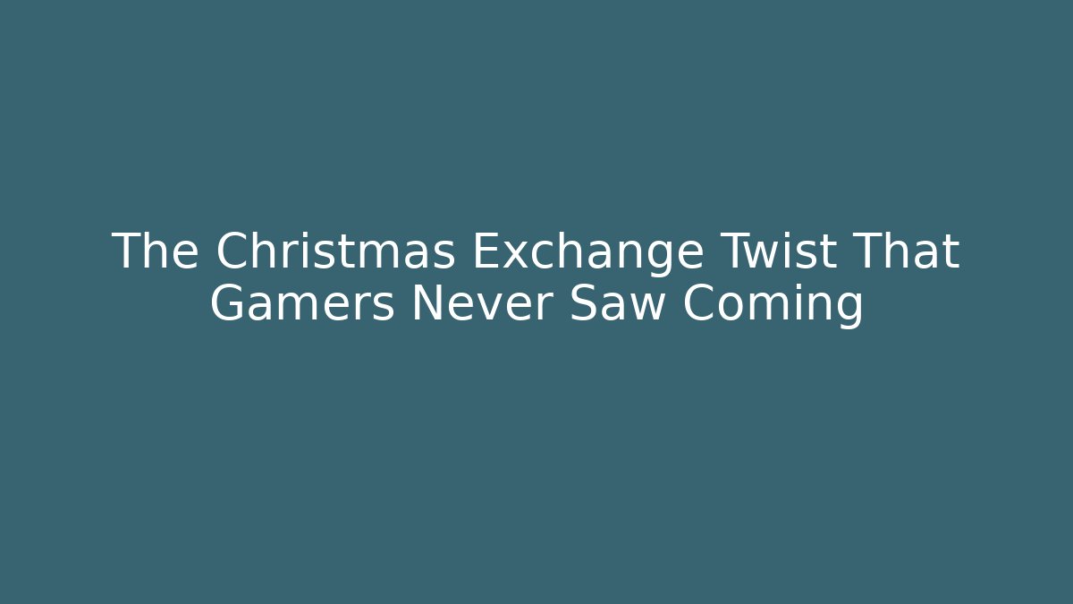 The Christmas Exchange Twist That Gamers Never Saw Coming