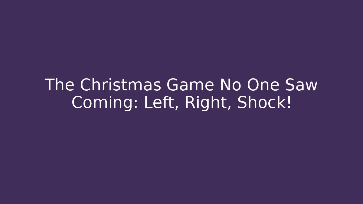 The Christmas Game No One Saw Coming: Left, Right, Shock!
