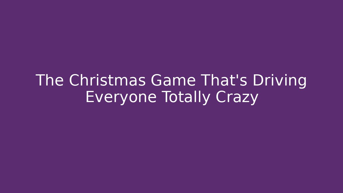 The Christmas Game That’s Driving Everyone Totally Crazy