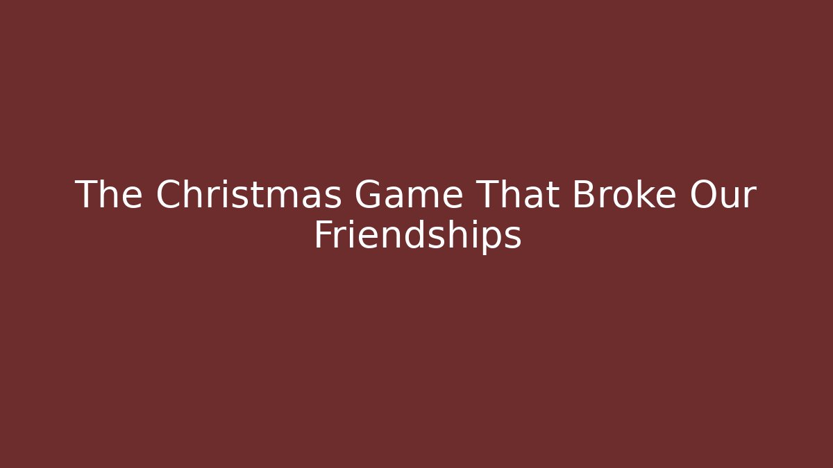 The Christmas Game That Broke Our Friendships