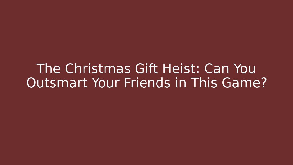 The Christmas Gift Heist: Can You Outsmart Your Friends in This Game?