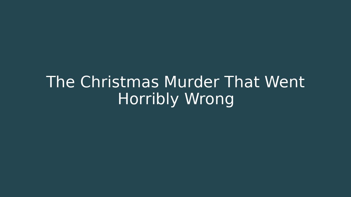 The Christmas Murder That Went Horribly Wrong