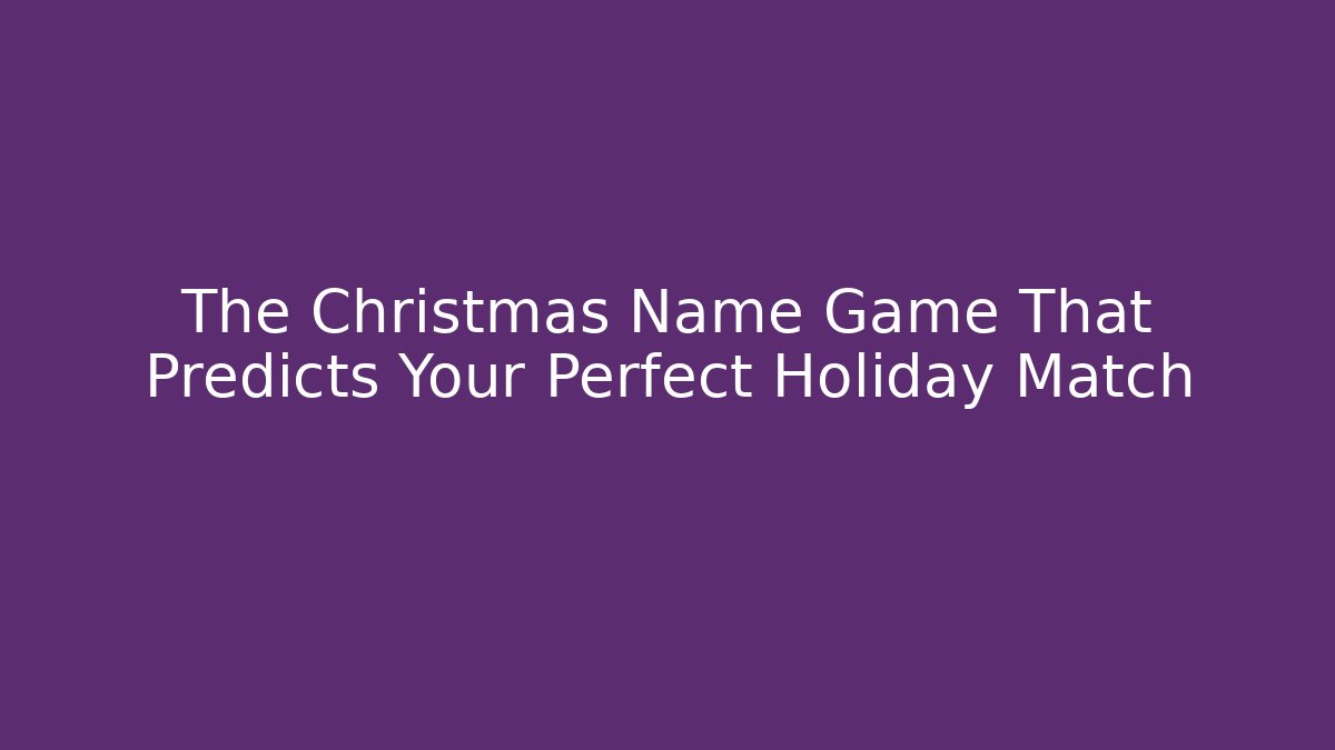 The Christmas Name Game That Predicts Your Perfect Holiday Match