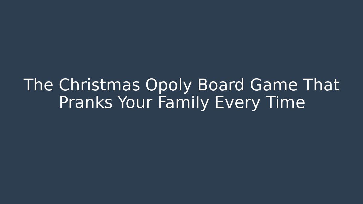 The Christmas Opoly Board Game That Pranks Your Family Every Time - Felix Cat Insurance