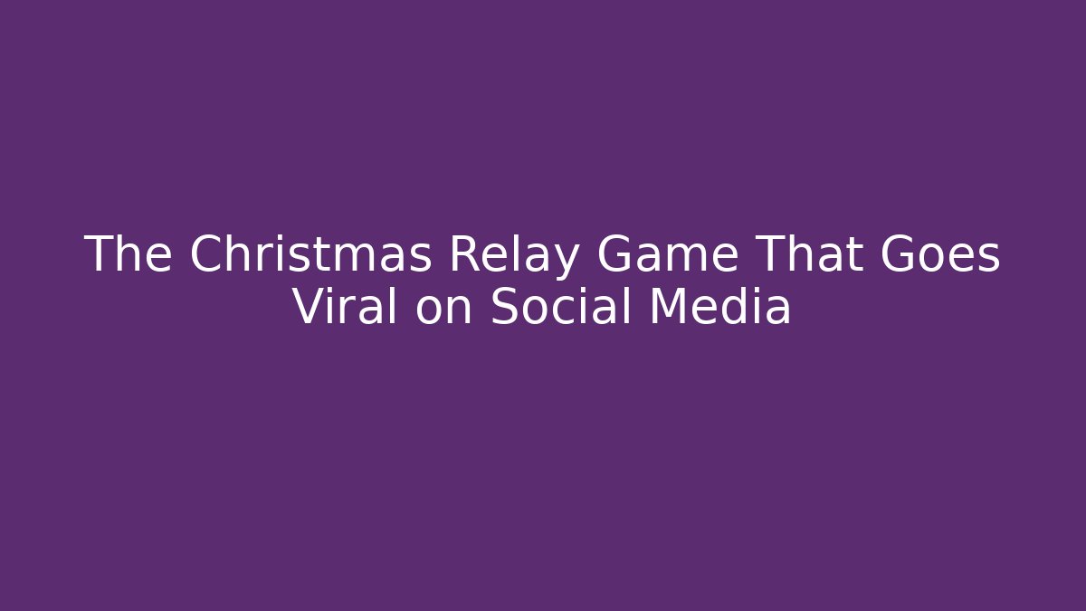 The Christmas Relay Game That Goes Viral on Social Media