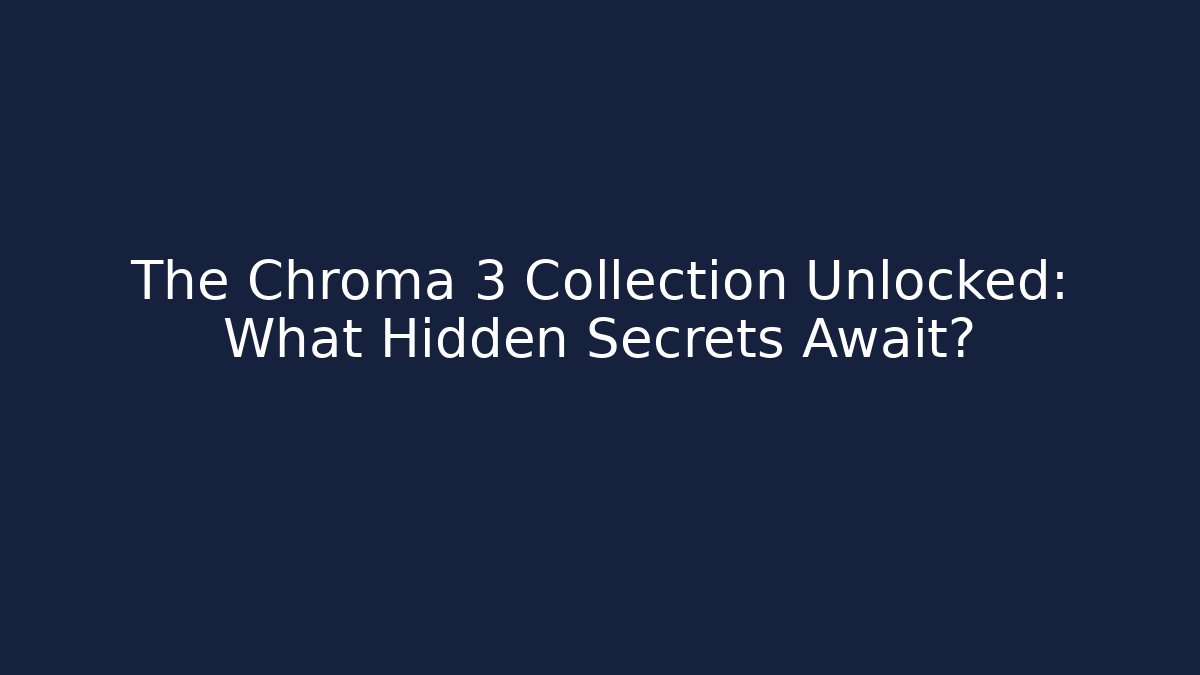 The Chroma 3 Collection Unlocked: What Hidden Secrets Await?