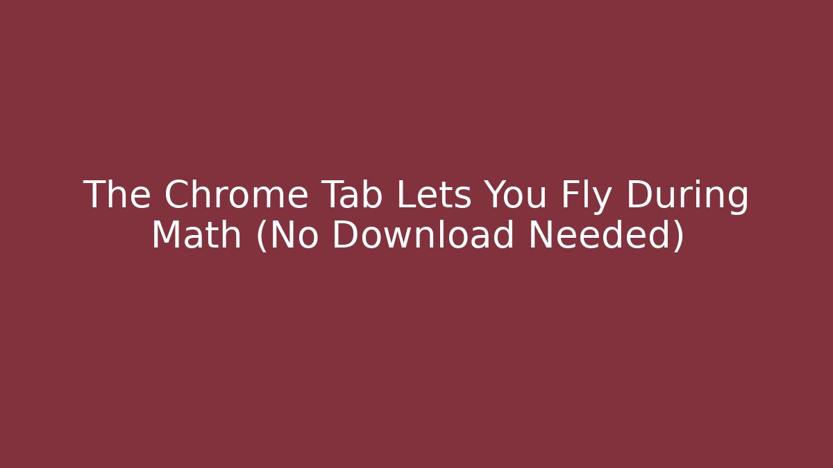 The Chrome Tab Lets You Fly During Math (No Download Needed) - Felix Cat Insurance