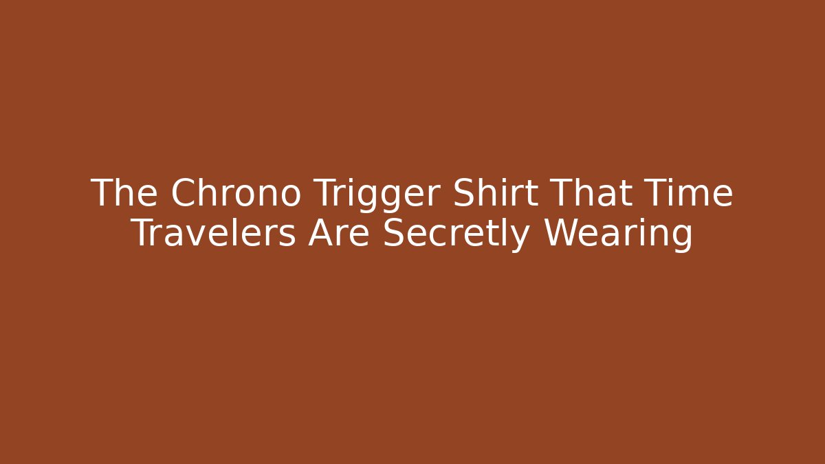 The Chrono Trigger Shirt That Time Travelers Are Secretly Wearing
