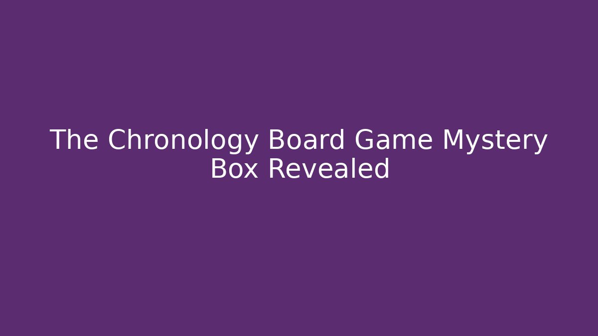 The Chronology Board Game Mystery Box Revealed