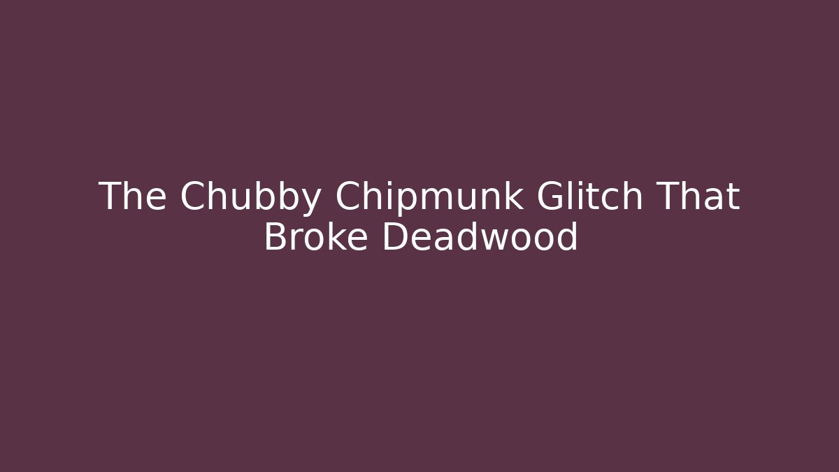 The Chubby Chipmunk Glitch That Broke Deadwood - Felix Cat Insurance
