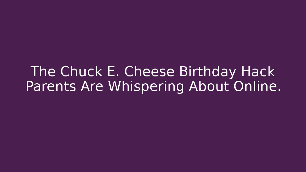 The Chuck E. Cheese Birthday Hack Parents Are Whispering About Online.