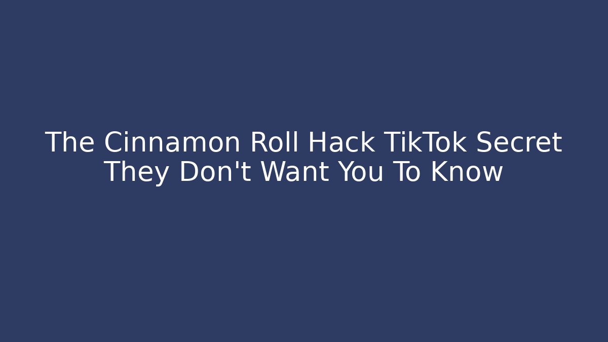 The Cinnamon Roll Hack TikTok Secret They Don't Want You To Know