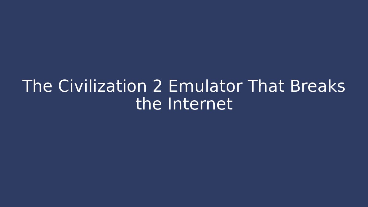 The Civilization 2 Emulator That Breaks the Internet