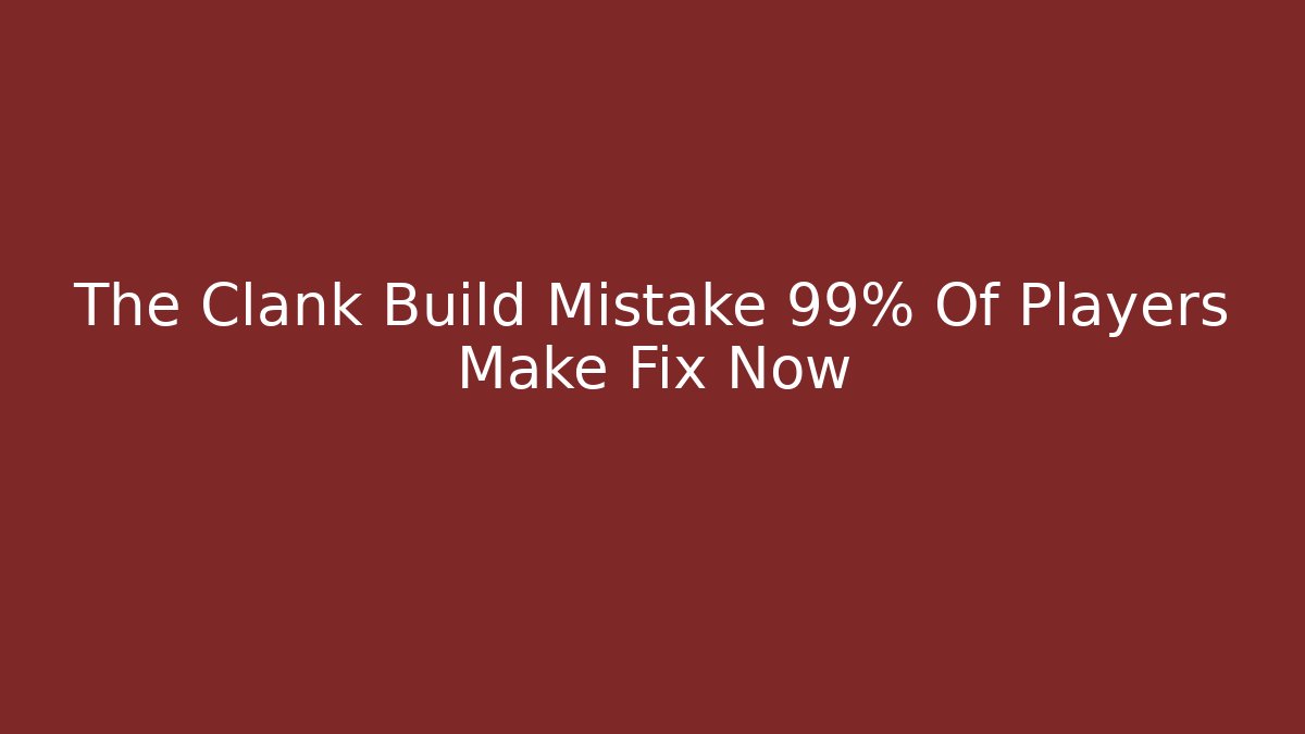 The Clank Build Mistake 99% Of Players Make Fix Now