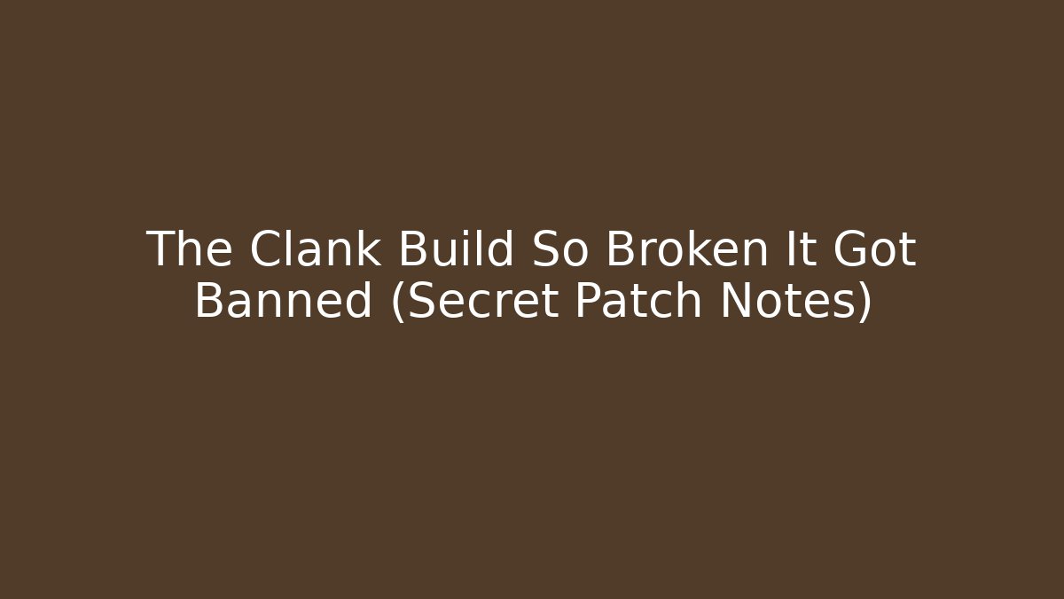 The Clank Build So Broken It Got Banned (Secret Patch Notes)