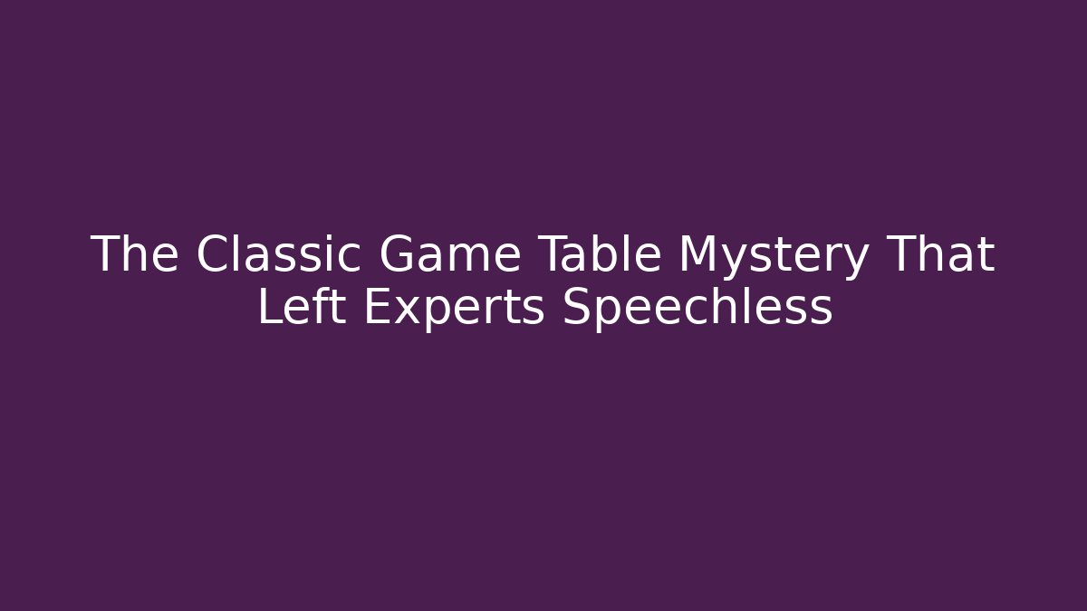 The Classic Game Table Mystery That Left Experts Speechless