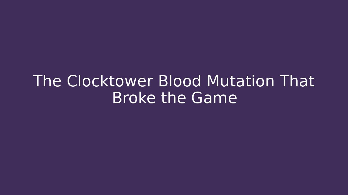 The Clocktower Blood Mutation That Broke the Game - Felix Cat Insurance