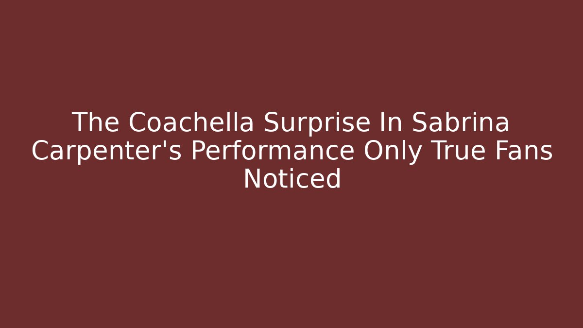 The Coachella Surprise In Sabrina Carpenter's Performance Only True Fans Noticed