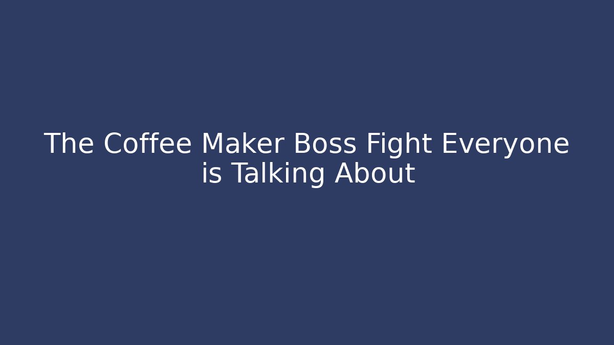 The Coffee Maker Boss Fight Everyone is Talking About