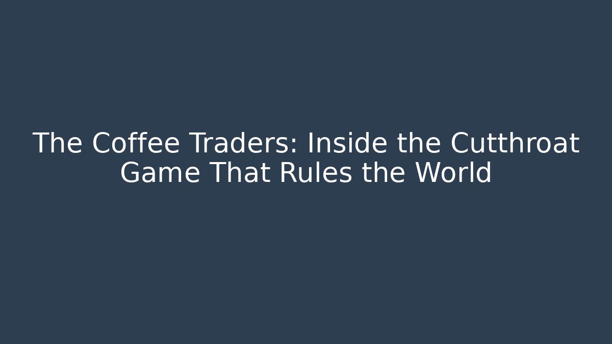 The Coffee Traders: Inside the Cutthroat Game That Rules the World