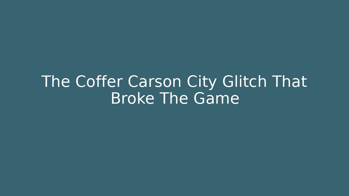 The Coffer Carson City Glitch That Broke The Game - Felix Cat Insurance