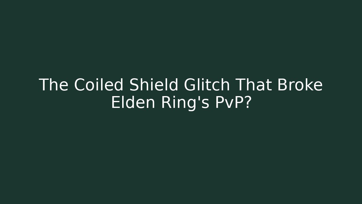 The Coiled Shield Glitch That Broke Elden Ring's PvP?