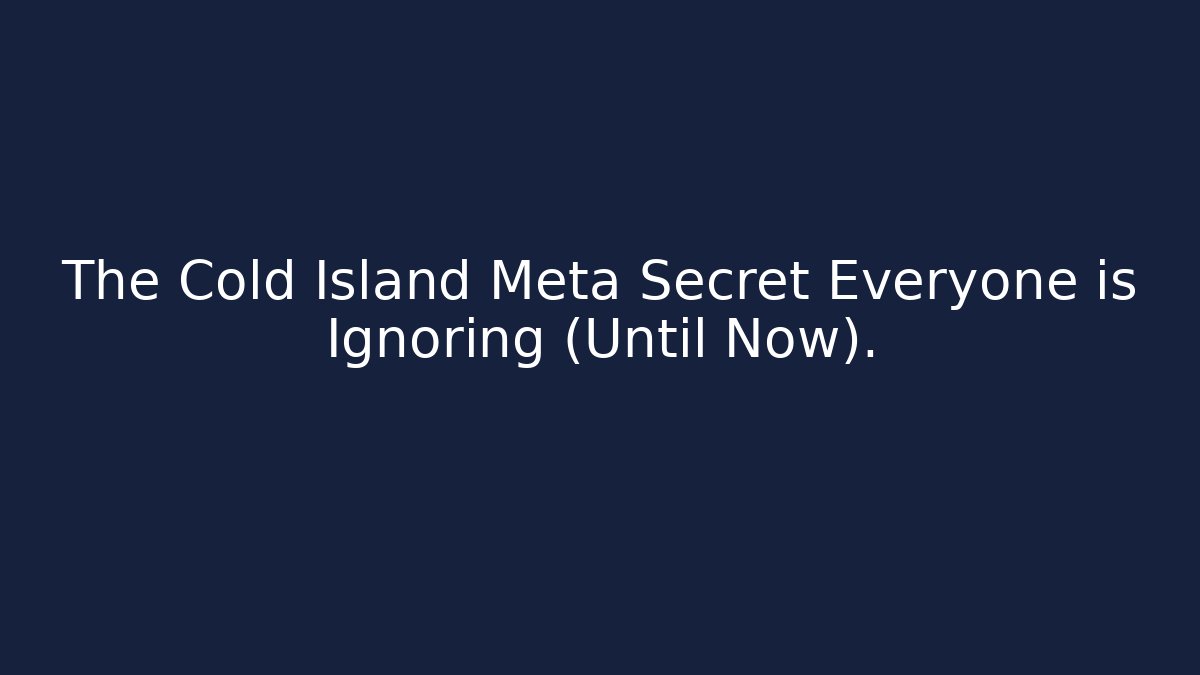 The Cold Island Meta Secret Everyone is Ignoring (Until Now).