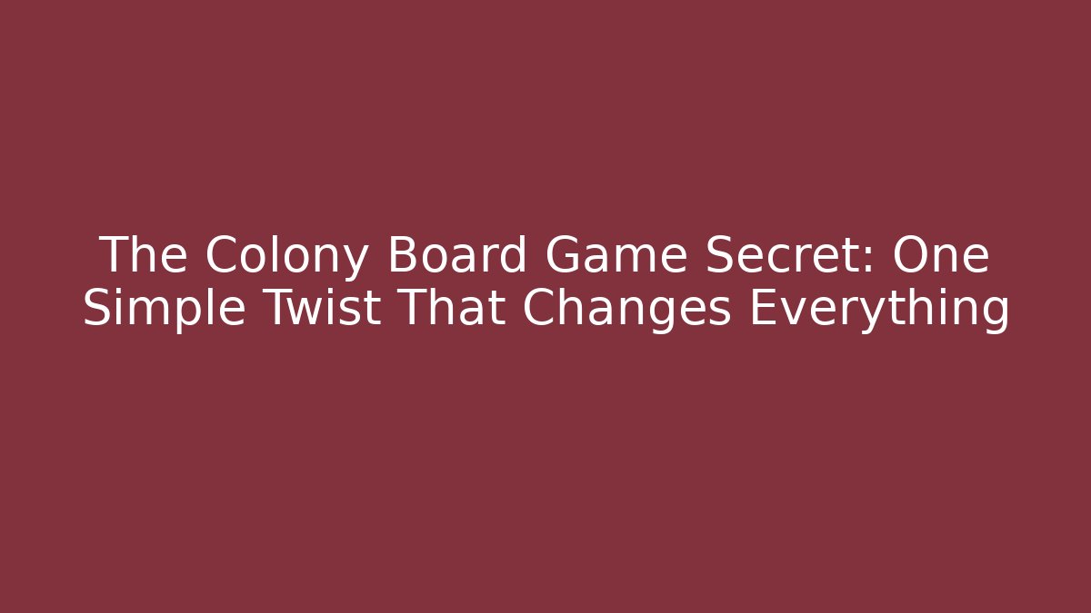 The Colony Board Game Secret: One Simple Twist That Changes Everything