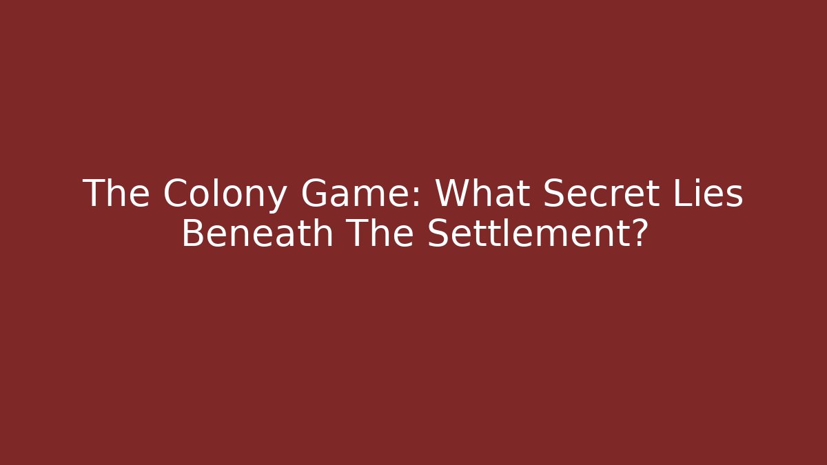 The Colony Game: What Secret Lies Beneath The Settlement?