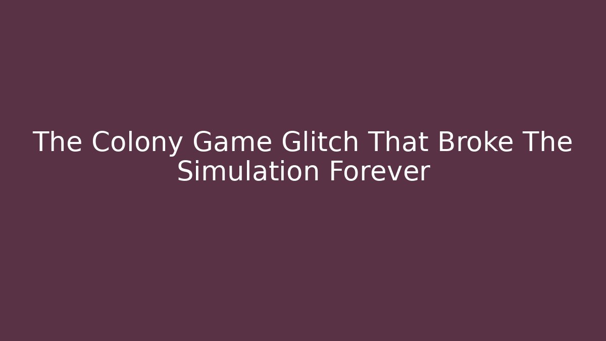 The Colony Game Glitch That Broke The Simulation Forever