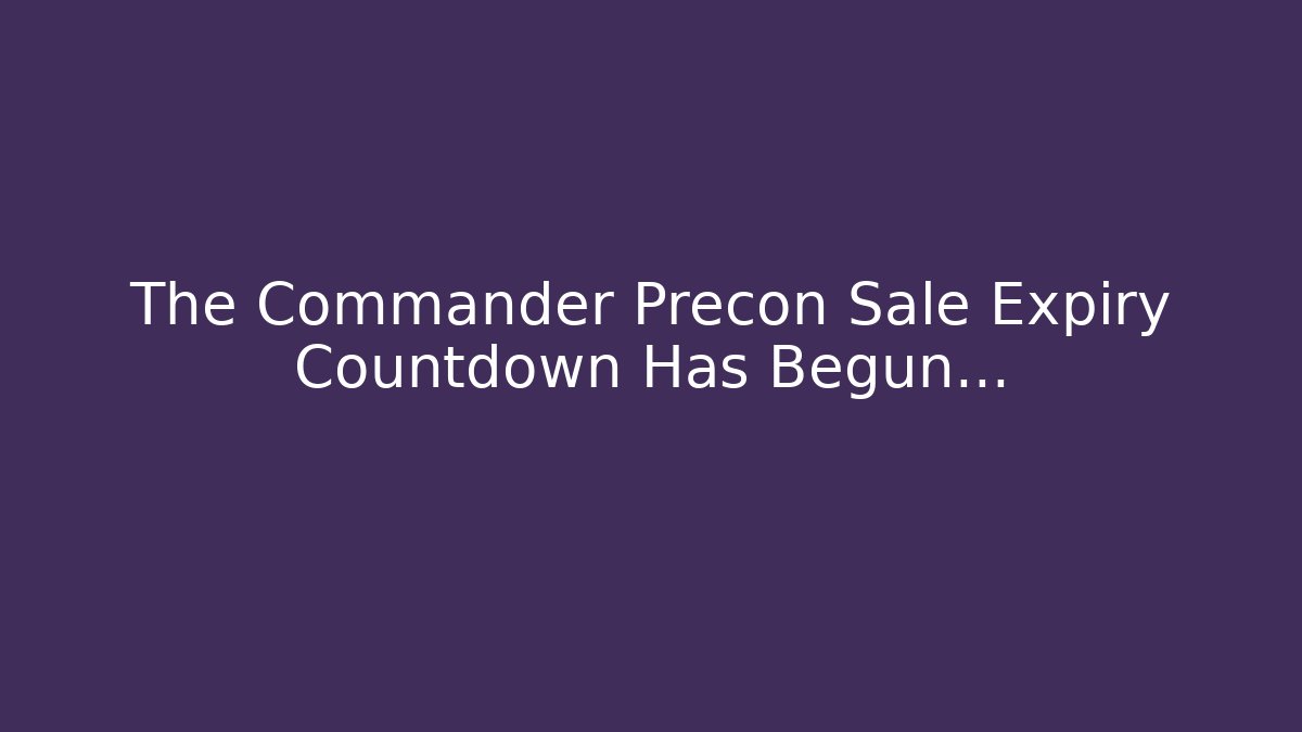The Commander Precon Sale Expiry Countdown Has Begun... - Felix Cat Insurance