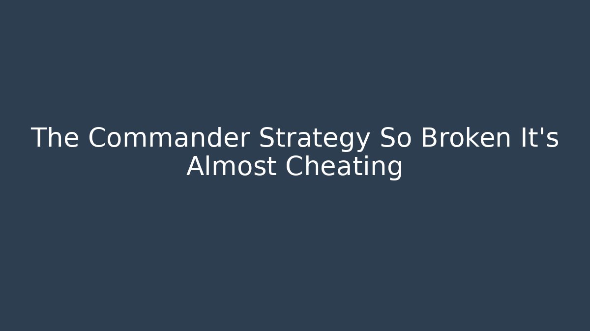The Commander Strategy So Broken It’s Almost Cheating